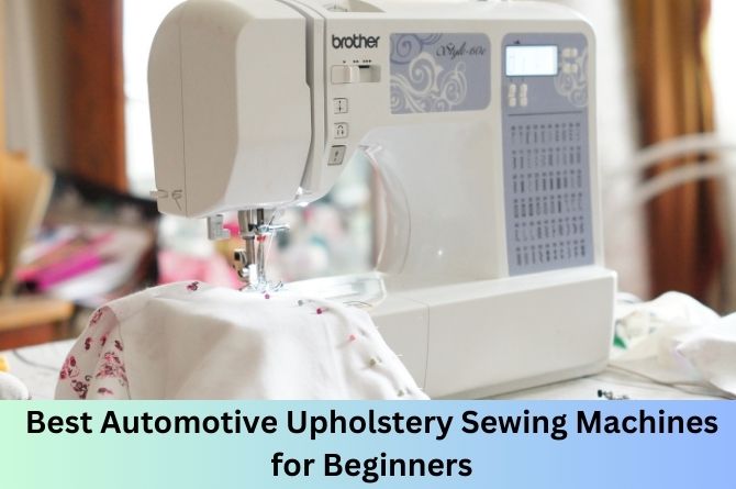 Best Automotive Upholstery Sewing Machines for Beginners