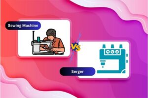 Sewing Machine vs Serger for Beginners