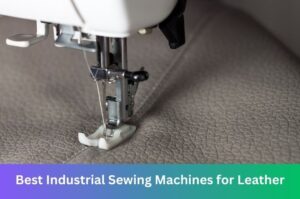 Best Industrial Sewing Machines for Leather